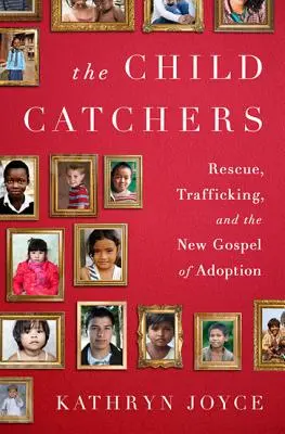 The Child Catchers : Le sauvetage, le trafic et le nouvel évangile de l'adoption - The Child Catchers: Rescue, Trafficking, and the New Gospel of Adoption