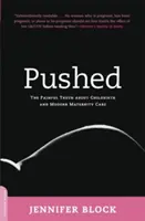 Pushed : La douloureuse vérité sur l'accouchement et les soins de maternité modernes - Pushed: The Painful Truth about Childbirth and Modern Maternity Care