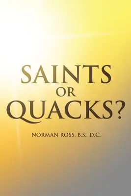 Saints ou charlatans ? Une exposition du bon et du mauvais de l'histoire, de l'éducation et de la pratique de la chiropraxie - Saints or Quacks?: An Exposition of the Good and the Bad of the History, Education, and Practice of Chiropractic