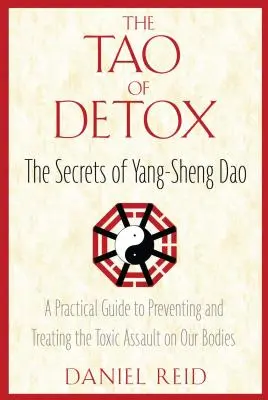 Le Tao de la désintoxication : Les secrets du Yang-Sheng Dao ; un guide pratique pour prévenir et traiter l'agression toxique contre notre corps - The Tao of Detox: The Secrets of Yang-Sheng Dao; A Practical Guide to Preventing and Treating the Toxic Assualt on Our Bodies