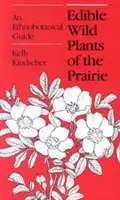 Edible Wild Plants of the Prairie : Un guide ethnobotanique - Edible Wild Plants of the Prairie: An Ethnobotanical Guide