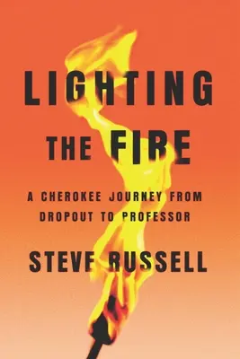 Allumer le feu : Le parcours d'un Cherokee, de l'abandon scolaire au professorat - Lighting the Fire: A Cherokee Journey from Dropout to Professor