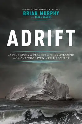 Adrift : Une histoire vraie de tragédie sur l'Atlantique glacial et de celui qui a survécu pour en parler - Adrift: A True Story of Tragedy on the Icy Atlantic and the One Who Lived to Tell about It