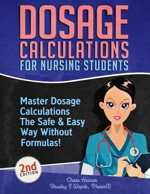 Calculs de Dosage pour les Etudiants en Soins Infirmiers : Maîtrisez les calculs de dosage de manière sûre et facile, sans formules ! - Dosage Calculations for Nursing Students: Master Dosage Calculations The Safe & Easy Way Without Formulas!