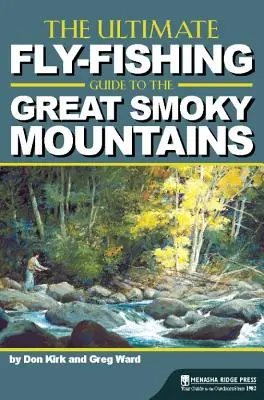 Le guide ultime de la pêche à la mouche dans les Great Smoky Mountains - The Ultimate Fly-Fishing Guide to the Great Smoky Mountains