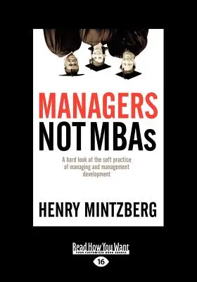 Des managers pas des MBA : A Hard Look at the Soft Practice of Managing and Management Development (Large Print 16pt), Volume 2 - Managers Not MBAs: A Hard Look at the Soft Practice of Managing and Management Development (Large Print 16pt), Volume 2