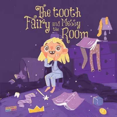 La fée des dents et la chambre en désordre : Livre pour enfants sur le rangement, la fée des dents, les conséquences naturelles, la prise de responsabilité, l'apprentissage par l'erreur, - The Tooth Fairy and the Messy Room: Children's Book About Tidiness, Tooth Fairy, Natural Consequences, Taking Responsibility, Learning from Mistakes,