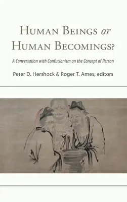 Êtres humains ou devenirs humains&nbsp;? Une conversation avec le confucianisme sur le concept de personne - Human Beings or Human Becomings?: A Conversation with Confucianism on the Concept of Person