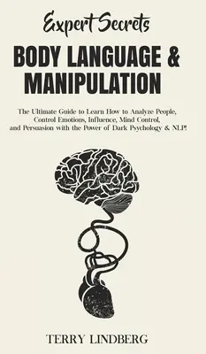 Expert Secrets - Body Language & Manipulation : Le guide ultime pour apprendre à analyser les gens, contrôler les émotions, influencer, contrôler l'esprit et persuader. - Expert Secrets - Body Language & Manipulation: The Ultimate Guide to Learn How to Analyze People, Control Emotions, Influence, Mind Control, and Persu