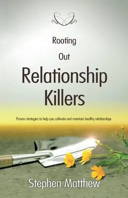 La chasse aux tueurs de relations : Des stratégies éprouvées pour vous aider à cultiver et à maintenir des relations saines - Rooting Out Relationship Killers: Proven strategies to help you cultivate and maintain healthy relationships