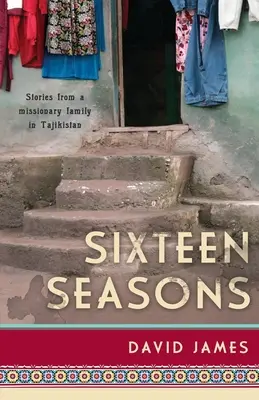 Seize saisons : Histoires d'une famille missionnaire au Tadjikistan - Sixteen Seasons: Stories From a Missionary Family in Tajikistan