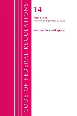 Code of Federal Regulations, Title 14 Aeronautics and Space 1-59, Révisé le 1er janvier 2020 (Office of the Federal Register (U S )) - Code of Federal Regulations, Title 14 Aeronautics and Space 1-59, Revised as of January 1, 2020 (Office of the Federal Register (U S ))