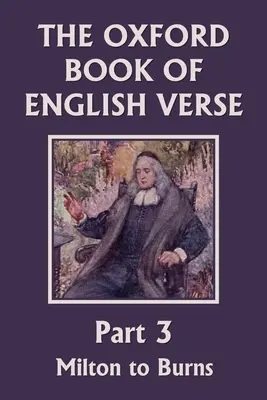 Le Livre d'Oxford de la poésie anglaise, troisième partie : de Milton à Burns (Yesterday's Classics) - The Oxford Book of English Verse, Part 3: Milton to Burns (Yesterday's Classics)