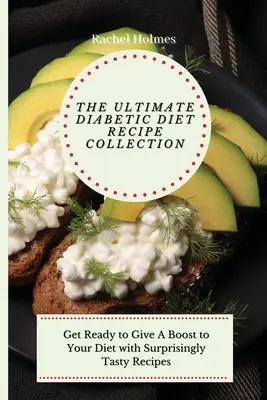 The Ultimate Diabetic Diet Recipe Collection : Préparez-vous à donner un coup de pouce à votre régime avec des recettes étonnamment savoureuses. - The Ultimate Diabetic Diet Recipe Collection: Get Ready to Give A Boost to Your Diet with Surprisingly Tasty Recipes