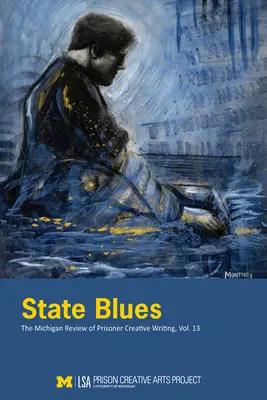 State Blues : The Michigan Review of Prisoner Creative Writing, Volume 13 - State Blues: The Michigan Review of Prisoner Creative Writing, Volume 13