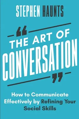 L'art de la conversation : Comment communiquer efficacement en affinant vos compétences sociales - The Art of Conversation: How to Communicate Effectively by Refining Your Social Skills