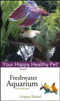 Aquarium d'eau douce : Votre animal de compagnie heureux et en bonne santé - Freshwater Aquarium: Your Happy Healthy Pet