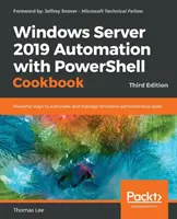 Windows Server 2019 Automation with PowerShell Cookbook - Troisième édition : Des moyens puissants pour automatiser et gérer les tâches administratives de Windows - Windows Server 2019 Automation with PowerShell Cookbook - Third Edition: Powerful ways to automate and manage Windows administrative tasks