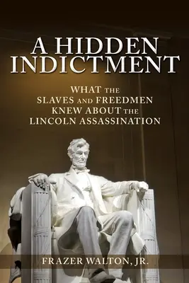 Un acte d'accusation caché : Ce que les esclaves et les affranchis savaient de l'assassinat de Lincoln - A Hidden Indictment: What the Slaves and Freedmen Knew About the Lincoln Assassination