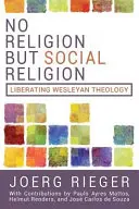 Pas de religion mais une religion sociale : Libérer la théologie wesleyenne - No Religion But Social Religion: Liberating Wesleyan Theology