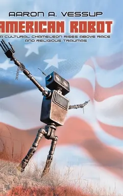 American Robot : Un caméléon culturel s'élève au-dessus des traumatismes raciaux et religieux - American Robot: A CULTURAL CHAMELEON RISES ABOVE RACE and RELIGIOUS TRAUMAS