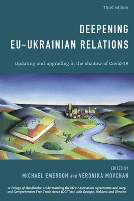 Approfondir les relations UE-Ukraine : Mise à jour et mise à niveau dans l'ombre de la Covid-19, troisième édition - Deepening EU-Ukrainian Relations: Updating and Upgrading in the Shadow of Covid-19, Third Edition