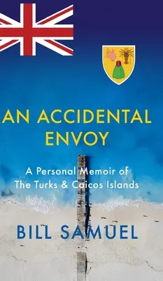 Un envoyé accidentel : un mémoire personnel des îles Turks et Caicos - An Accidental Envoy: A Personal Memoir of The Turks & Caicos Islands