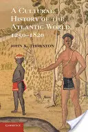 Histoire culturelle du monde atlantique, 1250-1820 - A Cultural History of the Atlantic World, 1250-1820