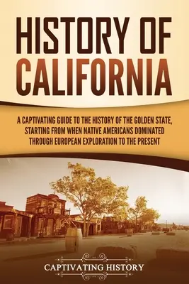 Histoire de la Californie : Un guide captivant de l'histoire de l'État d'or, depuis la domination des Amérindiens jusqu'à l'arrivée des Européens. - History of California: A Captivating Guide to the History of the Golden State, Starting from when Native Americans Dominated through European