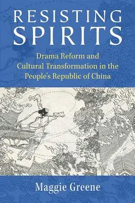 Resisting Spirits : Réforme dramatique et transformation culturelle en République populaire de Chine - Resisting Spirits: Drama Reform and Cultural Transformation in the People's Republic of China