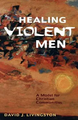 Guérir les hommes violents : Un modèle pour les communautés chrétiennes - Healing Violent Men: A Model for Christian Communities