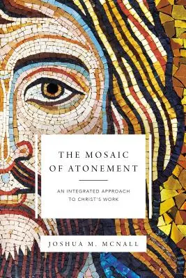 La mosaïque de l'expiation : Une approche intégrée de l'œuvre du Christ - The Mosaic of Atonement: An Integrated Approach to Christ's Work