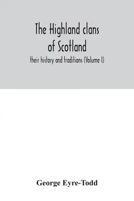 Les clans des Highlands d'Écosse ; leur histoire et leurs traditions (Volume I) - The Highland clans of Scotland; their history and traditions (Volume I)