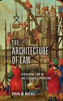 L'architecture du droit : Reconstruire le droit dans la tradition classique - The Architecture of Law: Rebuilding Law in the Classical Tradition