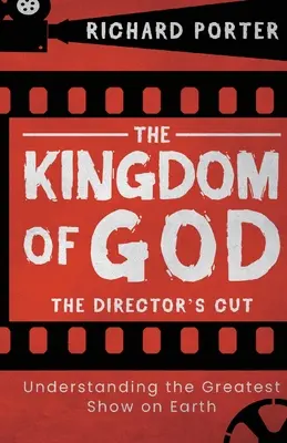 Le Royaume de Dieu - La version intégrale : Comprendre le plus grand spectacle sur terre (Broché) - Explorer le Royaume de Dieu à travers la Bible et son histoire. - The Kingdom of God - The Director's Cut: Understanding the Greatest Show on Earth (Paperback) - Exploring the Kingdom of God Through the Bible and its