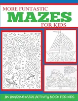 Plus de labyrinthes fantastiques pour les enfants de 4 à 10 ans : un livre d'activités de labyrinthes étonnants pour les enfants - More Funtastic Mazes for Kids 4-10: An Amazing Maze Activity Book for Kids