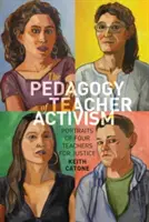 La pédagogie de l'activisme enseignant ; portraits de quatre enseignants pour la justice - The Pedagogy of Teacher Activism; Portraits of Four Teachers for Justice