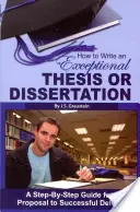 Comment rédiger une thèse ou un mémoire exceptionnel : Un guide pas à pas de la proposition à la soutenance réussie - How to Write an Exceptional Thesis or Dissertation: A Step-By-Step Guide from Proposal to Successful Defense