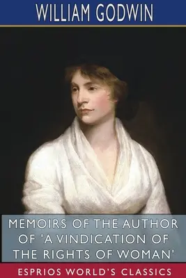 Mémoires de l'auteur d'une revendication des droits de la femme (Esprios Classics) - Memoirs of the Author of 'A Vindication of the Rights of Woman' (Esprios Classics)