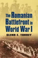 Le front roumain de la Première Guerre mondiale - The Romanian Battlefront in World War I