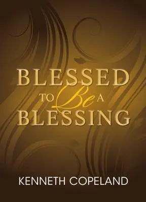 Béni d'être une bénédiction : Comprendre la prospérité véritable et biblique - Blessed to Be a Blessing: Understanding True, Biblical Prosperity