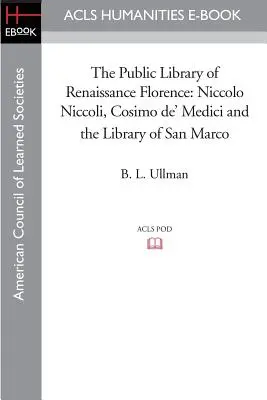 La bibliothèque publique de la Florence de la Renaissance : Niccolo Niccoli, Cosimo de' Medici et la bibliothèque de San Marco - The Public Library of Renaissance Florence: Niccolo Niccoli, Cosimo de' Medici and the Library of San Marco