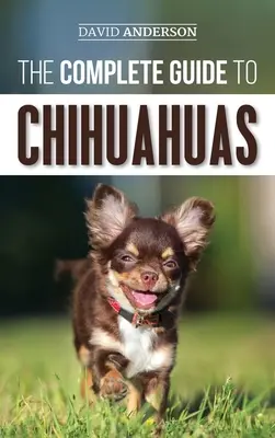 Le guide complet du chihuahua : Trouver, élever, dresser, protéger et aimer son nouveau chiot chihuahua - The Complete Guide to Chihuahuas: Finding, Raising, Training, Protecting, and Loving your new Chihuahua Puppy