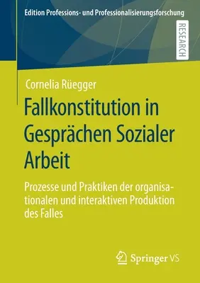 Fallkonstitution in Gesprchen Sozialer Arbeit : Prozesse Und Praktiken Der Organisationalen Und Interaktiven Produktion Des Falles (en anglais) - Fallkonstitution in Gesprchen Sozialer Arbeit: Prozesse Und Praktiken Der Organisationalen Und Interaktiven Produktion Des Falles