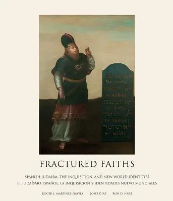 Fractured Faiths / Las Fes Fracturadas : Le judaïsme espagnol, l'Inquisition et les identités du Nouveau Monde / El Judasmo Espaol, La Inquisicin Y Identidades - Fractured Faiths / Las Fes Fracturadas: Spanish Judaism, the Inquisition, and New World Identities / El Judasmo Espaol, La Inquisicin Y Identidades