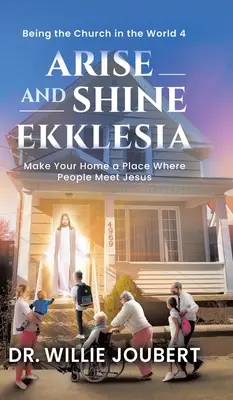 Lève-toi et brille Ekklesia : Faites de votre maison un lieu où les gens rencontrent Jésus - Arise and Shine Ekklesia: Make Your Home a Place Where People Meet Jesus