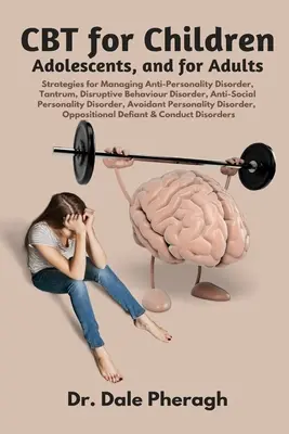 La TCC pour les enfants, les adolescents et les adultes : Les stratégies de gestion de l'anti-personnalité, du comportement perturbateur, de la personnalité antisociale, de la personnalité évitante, etc. - CBT for Children, Adolescents, and Adults: Strategies for Managing Anti-Personality, Disruptive Behaviour, Anti-Social Personality, Avoidant Personali