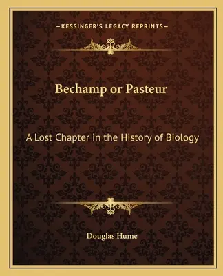 Bechamp ou Pasteur : Un chapitre perdu de l'histoire de la biologie - Bechamp or Pasteur: A Lost Chapter in the History of Biology