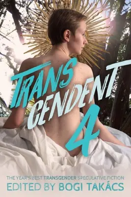 Transcendant 4 : Le meilleur de la fiction spéculative transgenre de l'année - Transcendent 4: The Year's Best Transgender Speculative Fiction
