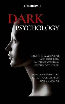 Psychologie des ténèbres : Comment analyser les gens et leur langage corporel avec les secrets de la psychologie des ténèbres. Apprenez à identifier et à vous protéger des - Dark Psychology: How to analyze people and their body language with dark psychology secrets. Learn to Identify and Protect Yourself fro